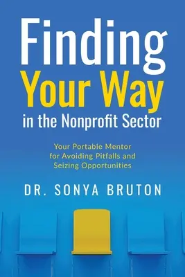 Cómo abrirse camino en el sector no lucrativo: Su mentor portátil para evitar escollos y aprovechar oportunidades - Finding Your Way in the Nonprofit Sector: Your Portable Mentor for Avoiding Pitfalls and Seizing Opportunities