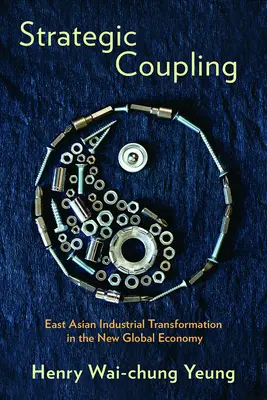 Acoplamiento estratégico: La transformación industrial de Asia Oriental en la nueva economía mundial - Strategic Coupling: East Asian Industrial Transformation in the New Global Economy