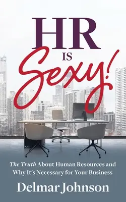 ¡Recursos Humanos es Sexy! La verdad sobre los recursos humanos y por qué son necesarios para su empresa - HR Is Sexy!: The Truth About Human Resources and Why It's Necessary for Your Business