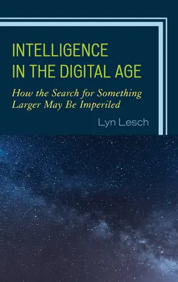 La inteligencia en la era digital: cómo la búsqueda de algo más grande puede verse perjudicada - Intelligence in the Digital Age: How the Search for Something Larger May Be Imperiled
