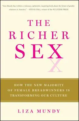 El sexo rico: Cómo la nueva mayoría de mujeres que ganan el pan está transformando el sexo, el amor y la familia - The Richer Sex: How the New Majority of Female Breadwinners Is Transforming Sex, Love, and Family