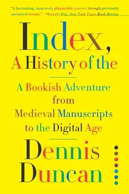 Índice, una historia del: Una aventura libresca desde los manuscritos medievales hasta la era digital - Index, A History of the: A Bookish Adventure from Medieval Manuscripts to the Digital Age