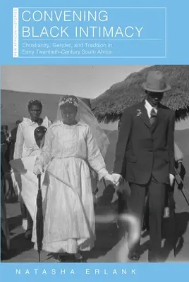 Convocar la intimidad negra: Cristianismo, género y tradición en la Sudáfrica de principios del siglo XX - Convening Black Intimacy: Christianity, Gender, and Tradition in Early Twentieth-Century South Africa