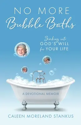No más baños de burbujas: Hundiéndote en la voluntad de Dios para tu vida - No More Bubble Baths: Sinking into God's Will for Your Life