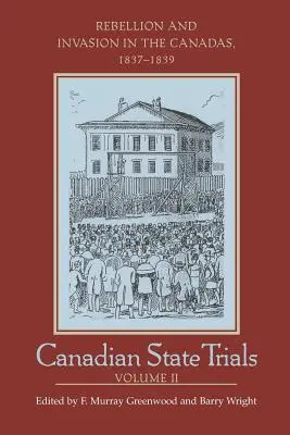 Los juicios del Estado canadiense: Rebelión e invasión en las Cañadas, 1837-1839 - Canadian State Trials: Rebellion and Invasion in the Canadas, 1837-1839