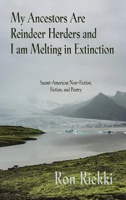 Mis antepasados son pastores de renos y me estoy derritiendo en la extinción: No ficción, ficción y poesía saami-americana - My Ancestors Are Reindeer Herders and I Am Melting In Extinction: Saami-American Non-Fiction, Fiction, and Poetry