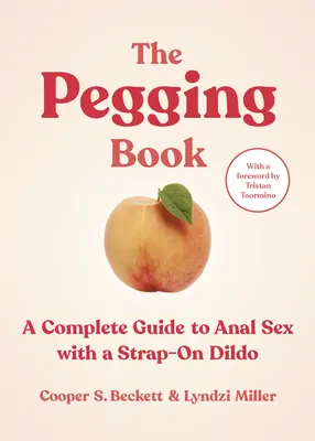 The Pegging Book: Una guía completa para el sexo anal con un consolador de correa - The Pegging Book: A Complete Guide to Anal Sex with a Strap-On Dildo