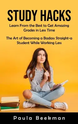 Trucos de estudio: Aprende de los mejores para sacar notas increíbles en menos tiempo (El arte de convertirse en un estudiante hetero de primera sin dejar de trabajar) - Study Hacks: Learn From the Best to Get Amazing Grades in Less Time (The Art of Becoming a Badass Straight-a Student While Working