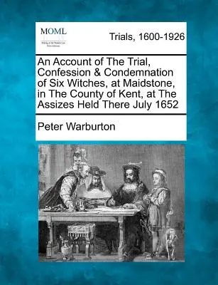 Relato del juicio, confesión y condena de seis brujas en Maidstone, condado de Kent, en la asamblea celebrada en julio de 1652 - An Account of the Trial, Confession & Condemnation of Six Witches, at Maidstone, in the County of Kent, at the Assizes Held There July 1652