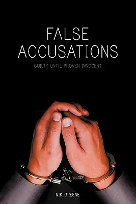 Acusaciones falsas: Culpable hasta que se demuestre su inocencia - False Accusations: Guilty Until Proven Innocent