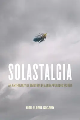 Solastalgia: Una antología de la emoción en un mundo que desaparece - Solastalgia: An Anthology of Emotion in a Disappearing World