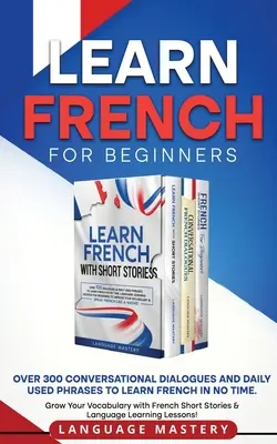 Aprende francés para principiantes: Más de 300 Diálogos Conversacionales y Frases de Uso Diario para Aprender Francés en Poco Tiempo. Aumente su vocabulario con el francés - Learn French for Beginners: Over 300 Conversational Dialogues and Daily Used Phrases to Learn French in no Time. Grow Your Vocabulary with French