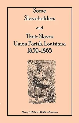 Algunos propietarios de esclavos y sus esclavos, Union Parish, Luisiana, 1839-1865 - Some Slaveholders and Their Slaves, Union Parish, Louisiana, 1839-1865