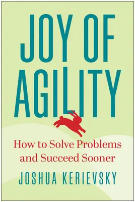 La alegría de la agilidad: cómo resolver problemas y triunfar antes - Joy of Agility: How to Solve Problems and Succeed Sooner