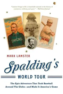 La vuelta al mundo de Spalding: La épica aventura que llevó el béisbol alrededor del mundo y lo convirtió en el deporte rey de Estados Unidos - Spalding's World Tour: The Epic Adventure That Took Baseball Around the Globe - And Made It America's Game