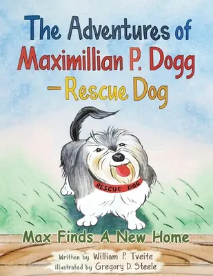 Las aventuras de Maximillian P. Dogg - Perro de rescate: Max encuentra un nuevo hogar - The Adventures of Maximillian P. Dogg - Rescue Dog: Max Finds a New Home