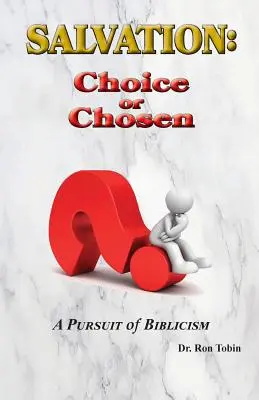 La salvación: Elección o Elegido: Una búsqueda del biblicismo - Salvation: Choice or Chosen: A Pursuit of Biblicism