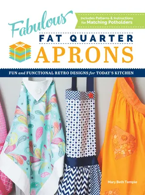 Fabulosos delantales Fat Quarter: Diseños retro funcionales y divertidos para la cocina actual - Fabulous Fat Quarter Aprons: Fun and Functional Retro Designs for Today's Kitchen