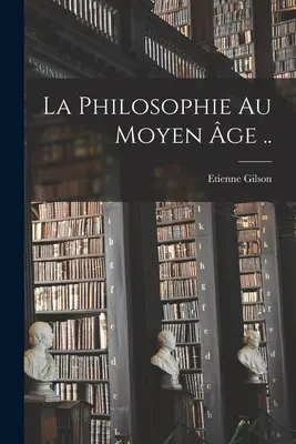 La philosophie au moyen ge ..