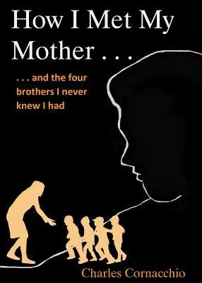 Cómo conocí a mi madre: Y los cuatro hermanos que nunca supe que tenía - How I Met My Mother: And the Four Brothers I Never Knew I Had