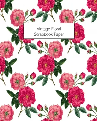 Papel para álbum de recortes Vintage Floral: 20 Hojas: Papel decorativo con motivos florales por una cara para cuadernos de recortes, álbumes de recortes - Vintage Floral Scrapbook Paper: 20 Sheets: Single-Sided Decorative Flower Patterned Paper For Junk Journals, Scrapbooks