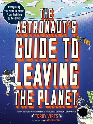 Guía del astronauta para abandonar el planeta: Todo lo que necesita saber, desde la formación hasta la reincorporación - The Astronaut's Guide to Leaving the Planet: Everything You Need to Know, from Training to Re-Entry