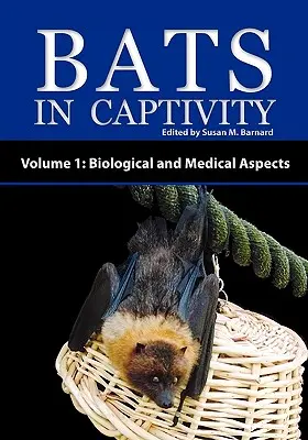 Murciélagos en cautividad - Volumen 1: Aspectos biológicos y médicos - Bats in Captivity - Volume 1: Biological and Medical Aspects