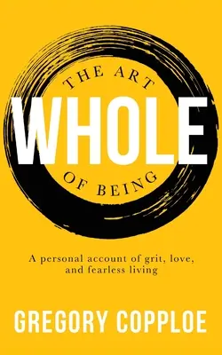 El arte de ser íntegro: Un relato personal de valor, amor y vida sin miedo - The Art of Being Whole: A personal account of grit, love, and fearless living