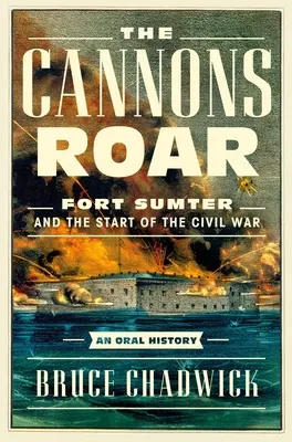 El rugido de los cañones: Fort Sumter y el comienzo de la Guerra Civil: una historia oral - The Cannons Roar: Fort Sumter and the Start of the Civil War--An Oral History