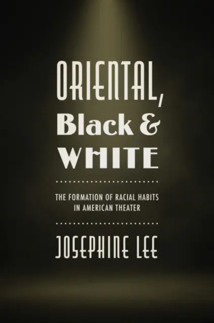 Oriental, Black, and White: La formación de hábitos raciales en el teatro estadounidense - Oriental, Black, and White: The Formation of Racial Habits in American Theater