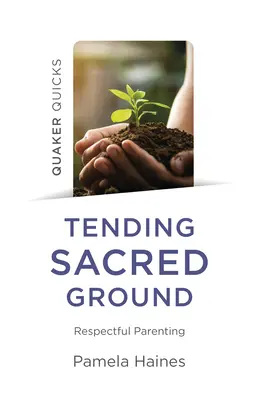 Quaker Quicks - Cuidar el terreno sagrado: Crianza respetuosa - Quaker Quicks - Tending Sacred Ground: Respectful Parenting