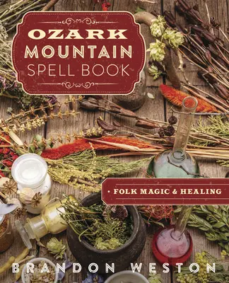 Ozark Mountain Spell Book: Magia popular y curación - Ozark Mountain Spell Book: Folk Magic & Healing
