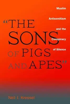 Hijos de cerdos y simios: El antisemitismo musulmán y la conspiración del silencio - The Sons of Pigs and Apes: Muslim Antisemitism and the Conspiracy of Silence