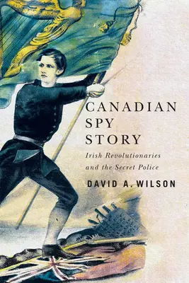 Historia de espías canadienses: Los revolucionarios irlandeses y la policía secreta - Canadian Spy Story: Irish Revolutionaries and the Secret Police