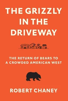 El oso pardo en el camino de entrada: El regreso de los osos al abarrotado Oeste americano - The Grizzly in the Driveway: The Return of Bears to a Crowded American West