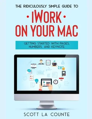Guía ridículamente sencilla de iWork para Mac: Primeros pasos con Pages, Numbers y Keynote - The Ridiculously Simple Guide to iWorkFor Mac: Getting Started With Pages, Numbers, and Keynote