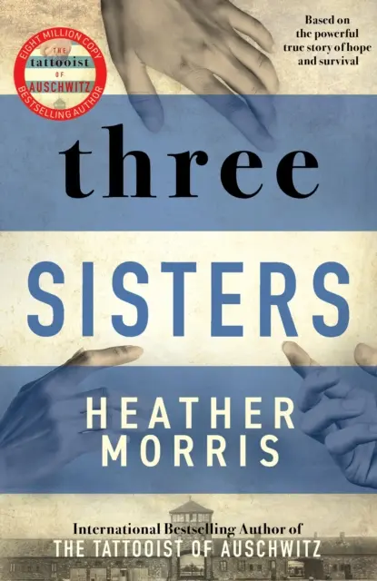 Tres hermanas - UNA TRIUNFANTE HISTORIA DE AMOR Y SUPERVIVENCIA DEL AUTOR DE EL TATUADOR DE AUSCHWITZ - Three Sisters - A TRIUMPHANT STORY OF LOVE AND SURVIVAL FROM THE AUTHOR OF THE TATTOOIST OF AUSCHWITZ