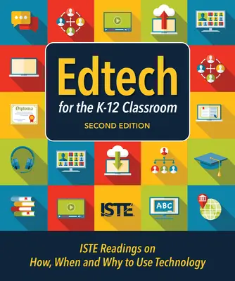 Edtech for the K-12 Classroom, Second Edition: Lecturas sobre cómo, cuándo y por qué utilizar la tecnología en el aula K-12 - Edtech for the K-12 Classroom, Second Edition: Iste Readings on How, When and Why to Use Technology in the K-12 Classroom