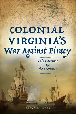 La guerra de la Virginia colonial contra la piratería: El Gobernador y el Bucanero - Colonial Virginia's War Against Piracy: The Governor & the Buccaneer