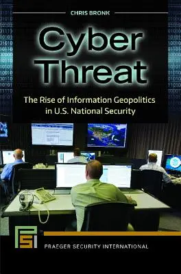 Ciberamenaza: El auge de la geopolítica de la información en la seguridad nacional de Estados Unidos - Cyber Threat: The Rise of Information Geopolitics in U.S. National Security
