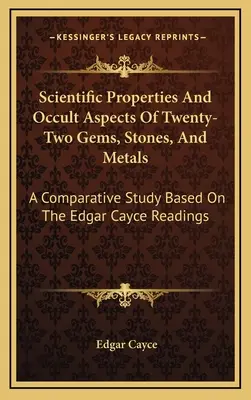 Propiedades científicas y aspectos ocultos de veintidós gemas, piedras y metales: Un estudio comparativo basado en las lecturas de Edgar Cayce - Scientific Properties And Occult Aspects Of Twenty-Two Gems, Stones, And Metals: A Comparative Study Based On The Edgar Cayce Readings