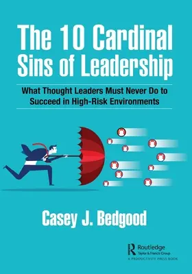 Los 10 pecados capitales del liderazgo: Lo que los líderes de pensamiento nunca deben hacer para tener éxito en entornos de alto riesgo - The 10 Cardinal Sins of Leadership: What Thought Leaders Must Never Do to Succeed in High-Risk Environments
