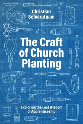 El oficio de plantar iglesias: Explorando la sabiduría perdida del aprendizaje - The Craft of Church Planting: Exploring the Lost Wisdom of Apprenticeship