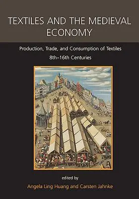 Textiles y economía medieval: Producción, comercio y consumo de textiles, siglos VIII-XVI - Textiles and the Medieval Economy: Production, Trade, and Consumption of Textiles, 8th-16th Centuries