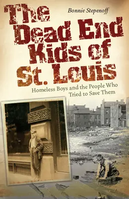 The Dead End Kids of St. Louis, 1: Los chicos sin hogar y la gente que intentó salvarlos - The Dead End Kids of St. Louis, 1: Homeless Boys and the People Who Tried to Save Them