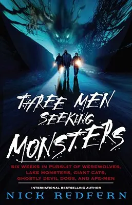 Tres hombres en busca de monstruos: Seis semanas en busca de hombres lobo, monstruos lacustres, gatos gigantes, perros diabólicos fantasmales y hombres mono - Three Men Seeking Monsters: Six Weeks in Pursuit of Werewolves, Lake Monsters, Giant Cats, Ghostly Devil Dogs, and Ape-Men