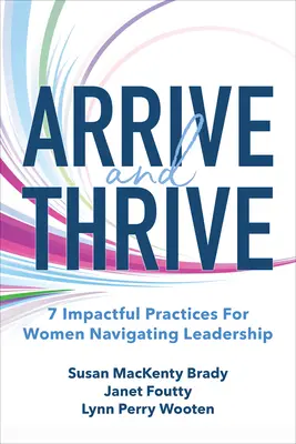 Llegar y prosperar: 7 prácticas impactantes para mujeres que navegan por el liderazgo - Arrive and Thrive: 7 Impactful Practices for Women Navigating Leadership
