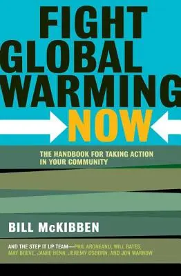 Lucha contra el calentamiento global: Manual para actuar en tu comunidad - Fight Global Warming Now: The Handbook for Taking Action in Your Community