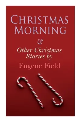 Christmas Morning & Other Christmas Stories de Eugene Field: Christmas Specials Series - Christmas Morning & Other Christmas Stories by Eugene Field: Christmas Specials Series