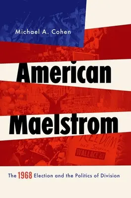 American Maelstrom: Las elecciones de 1968 y la política de la división - American Maelstrom: The 1968 Election and the Politics of Division